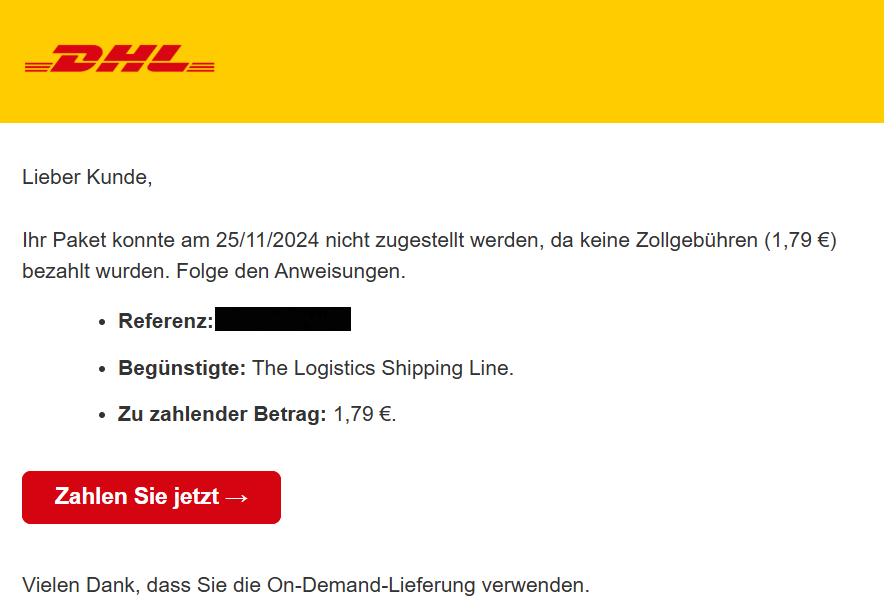 Logo Lieber Kunde,    Ihr Paket konnte am 25/11/2024 nicht zugestellt werden, da keine Zollgebühren (1,79 €) bezahlt wurden. Folge den Anweisungen.  Referenz:  Begünstigte: The Logistics Shipping Line. Zu zahlender Betrag: 1,79 €. Zahlen Sie jetzt → Vielen Dank, dass Sie die On-Demand-Lieferung verwenden.